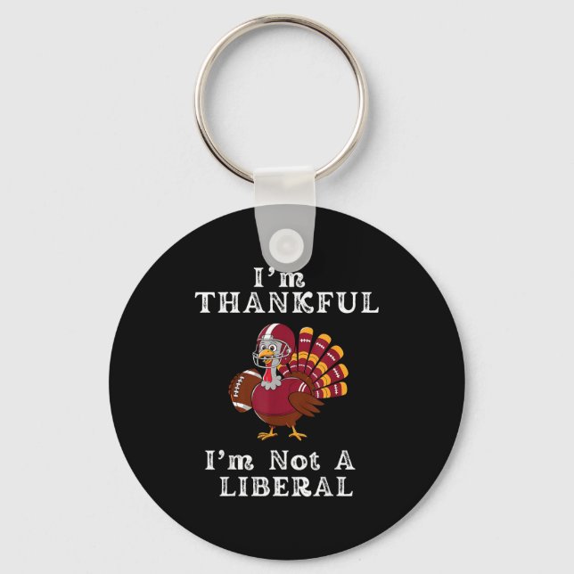 I'm Thankful I'm Not A Liberal Funny Thanksgiving  Key Ring (Front)