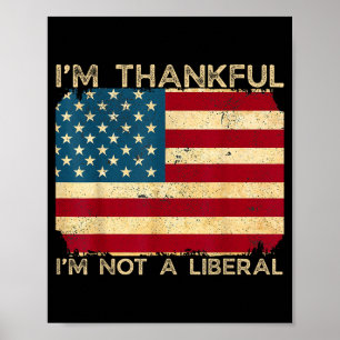 I'm Thankful I'm Not A Liberal Funny Thanksgiving  Poster