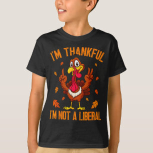 I'm Thankful I'm Not A Liberal Funny Turkey Thanks T-Shirt