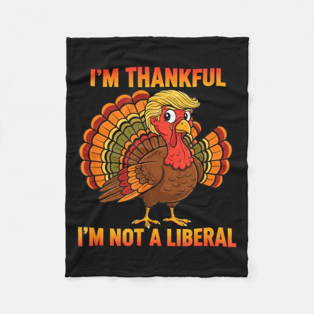 I'm Thankful I'm Not A Liberal Thanksgiving Trump  Fleece Blanket (Front)