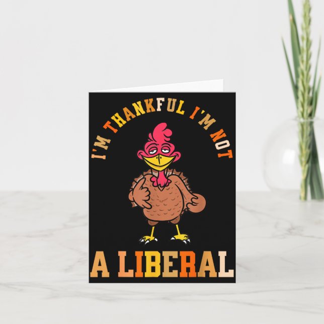 I'm Thankful Not A Liberal Hilarious Thanksgiving  Card (Front)