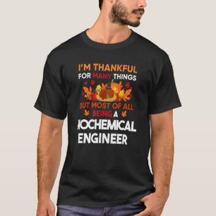 I'm thankful of many things most a Biochemical Eng T-Shirt