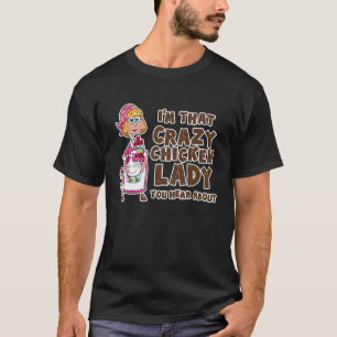 I'm That Crazy Chicken Lady You Hear About T-Shirt
