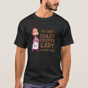 Im That Crazy Chicken Lady You Hear About T-Shirt