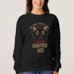 I'm That Crazy Girl Who Loves Chartreux Cats Funny Sweatshirt