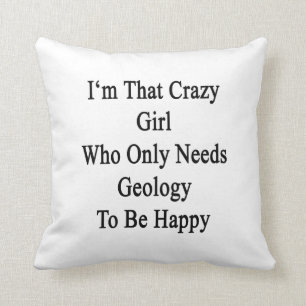 I'm That Crazy Girl Who Only Needs Geology To Be H Cushion