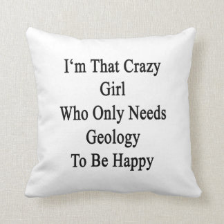 I'm That Crazy Girl Who Only Needs Geology To Be H Cushion