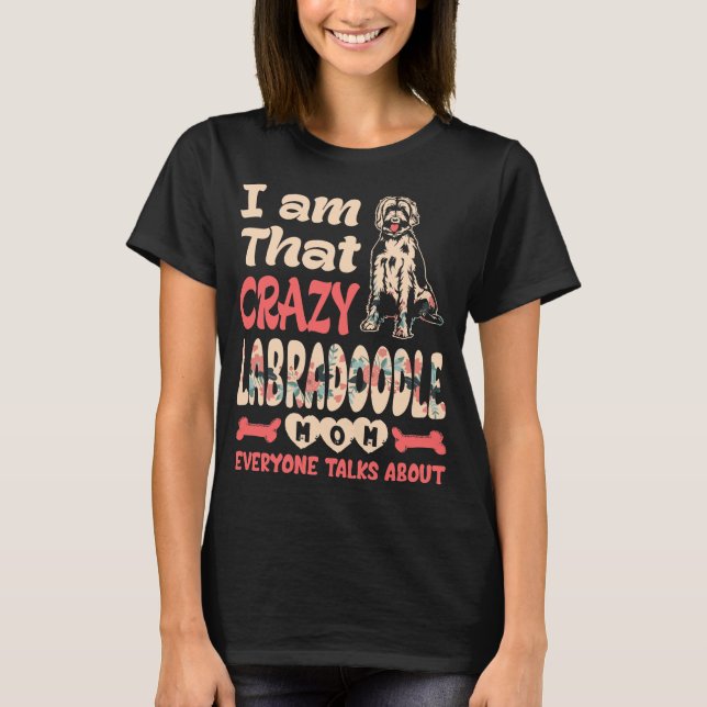 Im That Crazy Labradoodle Mom Everyone Talks About T-Shirt (Front)