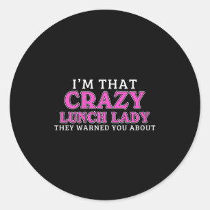 Im That Crazy Lunch Lady School Cafeteria Worker F Classic Round Sticker