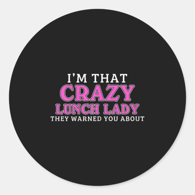 Im That Crazy Lunch Lady School Cafeteria Worker F Classic Round Sticker (Front)