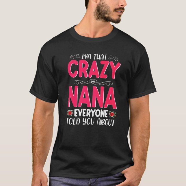 I'm That Crazy Nana Everyone Told About Mother's D T-Shirt (Front)