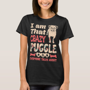 Im That Crazy Puggle Mom Everyone Talks About T-Shirt