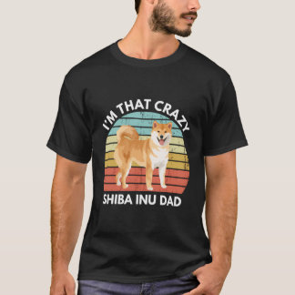 I'M That Crazy Shiba Inu Dad Funny Shiba Inu T-Shirt