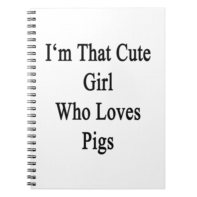 I'm That Cute Girl Who Loves Pigs Notebook (Front)