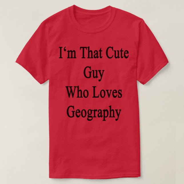 Im That Cute Guy Who Loves Geography  T-Shirt (Design Front)