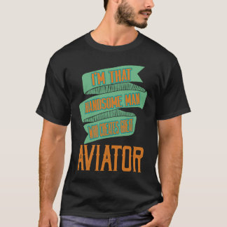 I'm that handsome man who creates great aviator Pr T-Shirt