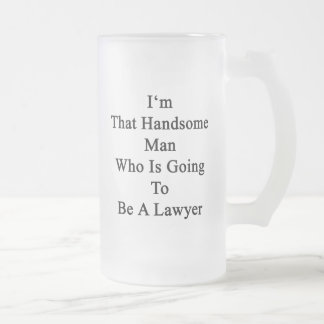 I'm That Handsome Man Who Is Going To Be A Lawyer. Frosted Glass Beer Mug