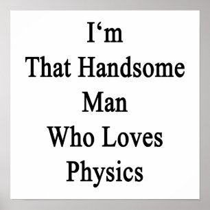 I'm That Handsome Man Who Loves Physics Poster