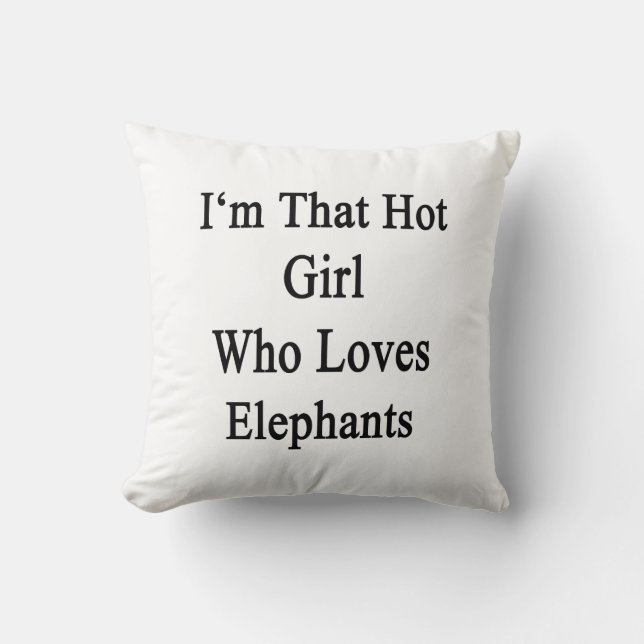 I'm That Hot Girl Who Loves Elephants Cushion (Front)