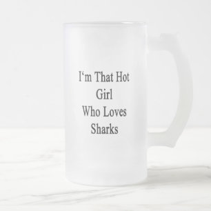 I'm That Hot Girl Who Loves Sharks Frosted Glass Beer Mug