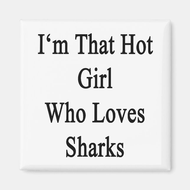 I'm That Hot Girl Who Loves Sharks Magnet (Front)