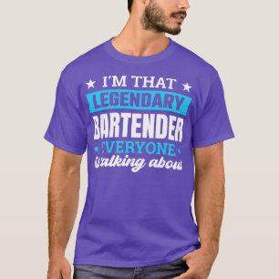 Im That Legendary Bartender Everyone Is Talking Ab T-Shirt