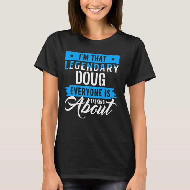 I'm That Legendary DOUG Everyone is Talking About  T-Shirt (Front)