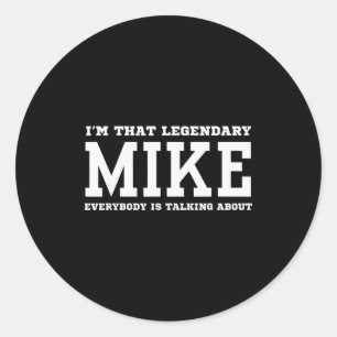 I'm That Legendary Mike Everybody Is Talking About Classic Round Sticker