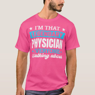 Im That Legendary Physician Everyone Is Talking Ab T-Shirt