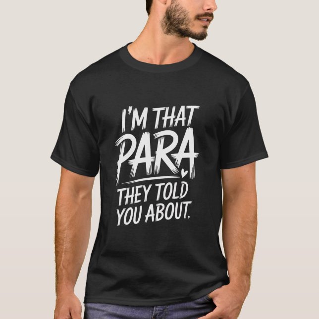 I'M That Para They Told You Abou Paraprofessional  T-Shirt (Front)