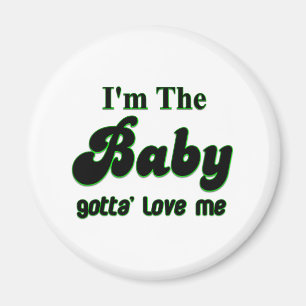 I'm The Baby Gotta' Love Me Gifts and Apparel Magnet