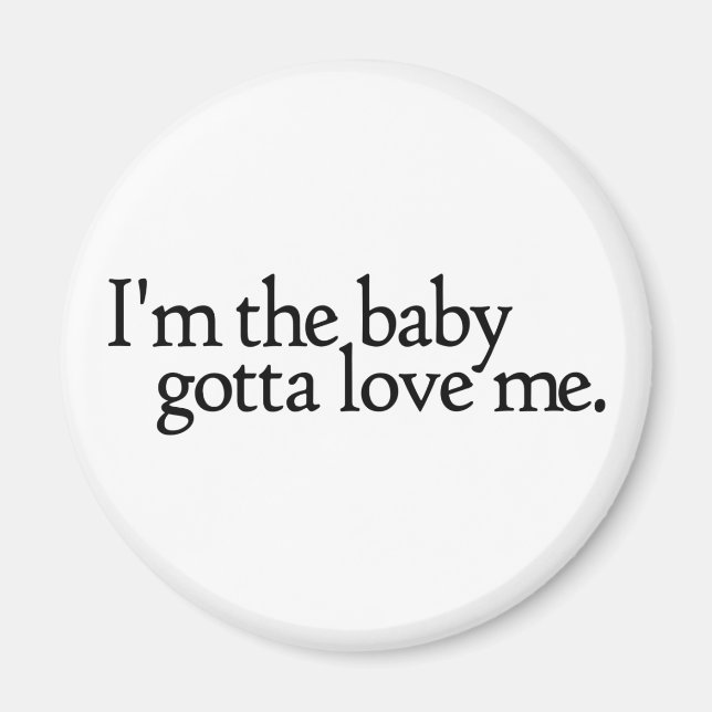 I'm the baby Gotta love me Magnet (Front)