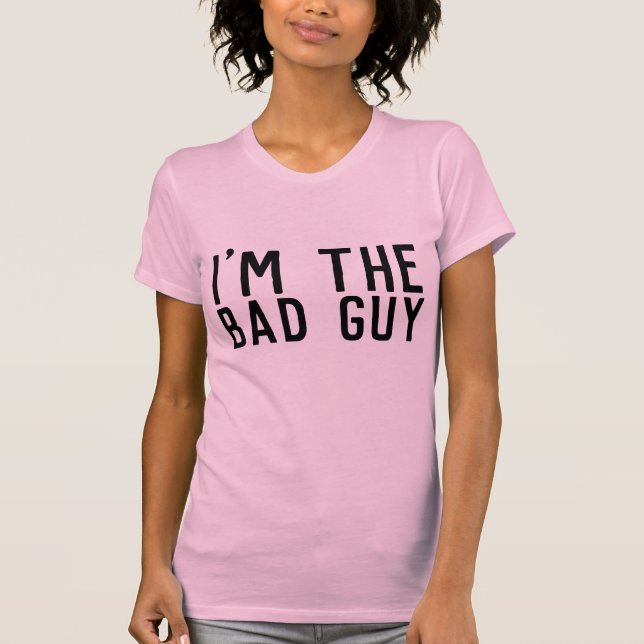 I'M THE BAD GUY Funny Ladies T-Shirts (Front)