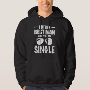Im The Best Man And Yes I Am Single Bachelor Party Hoodie