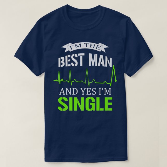 Im The Best Man And Yes I Am Single Bachelorette P T-Shirt (Design Front)