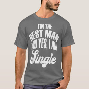Im The Best Man And Yes, I Am Single Brides and Gr T-Shirt