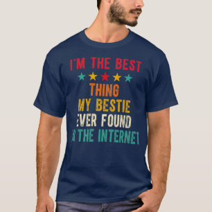 Im The Best My Bestie Ever Found On The Internet T-Shirt