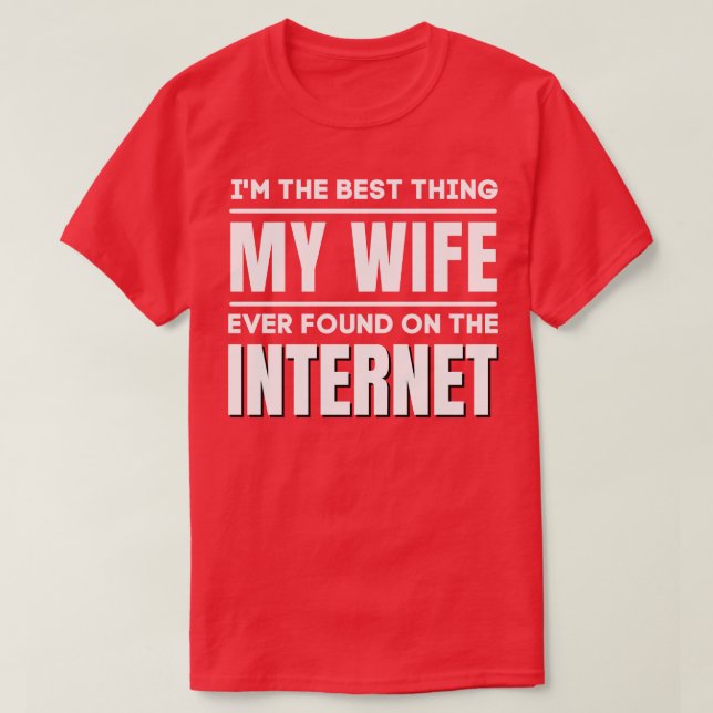 Im The Best My Wife Ever Found On The Internet T-Shirt (Design Front)