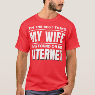 Im The Best My Wife Ever Found On The Internet T-Shirt