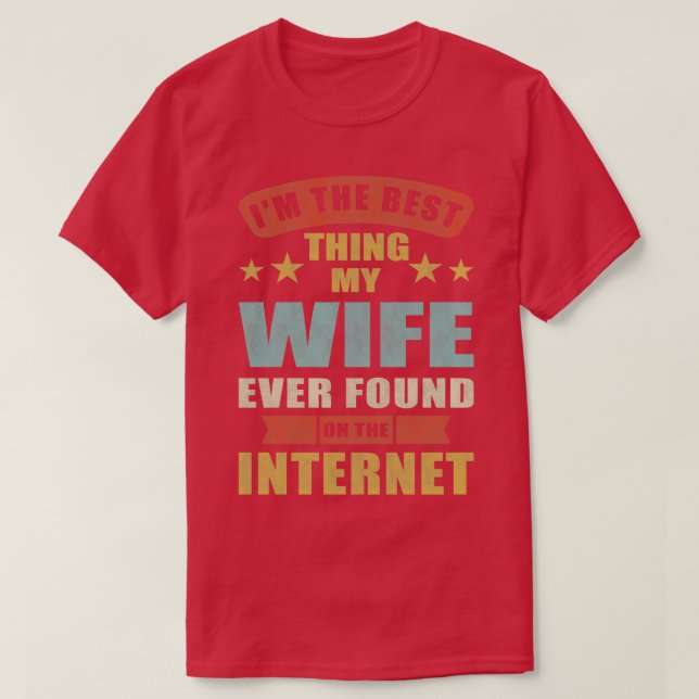 Im The Best My Wife Ever Found On The Internet T-Shirt (Design Front)
