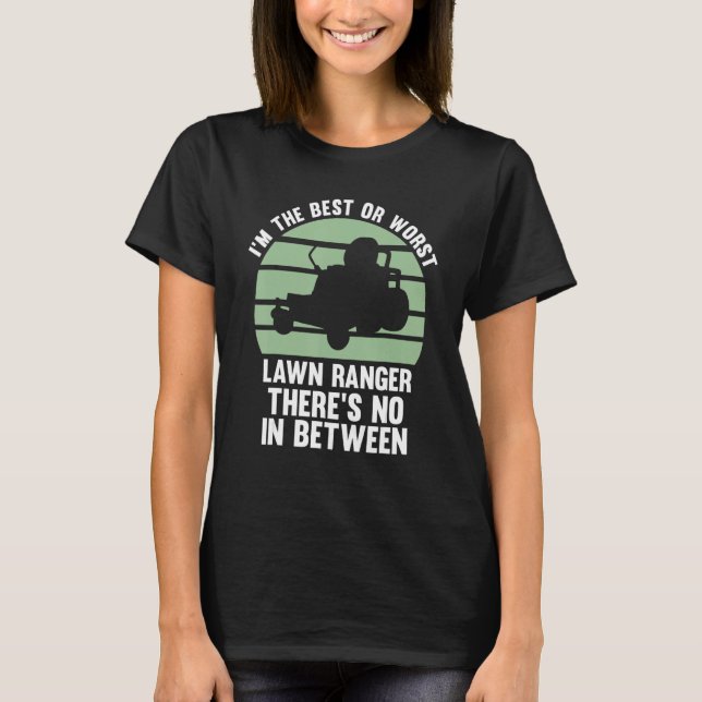 I'm The Best Or Worst Lawn Ranger Lawn Mower T-Shirt (Front)