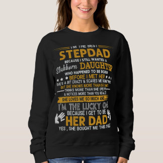 I'm The Best Stepdad Becaus Still Wanted Stubborn  Sweatshirt