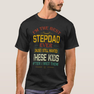 I'm The Best Stepdad Ever Cause I Still Wanted The T-Shirt