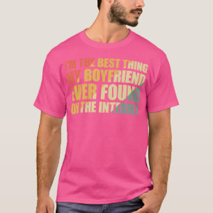 I'M The Best Thing My Boyfriend Ever Found On The T-Shirt