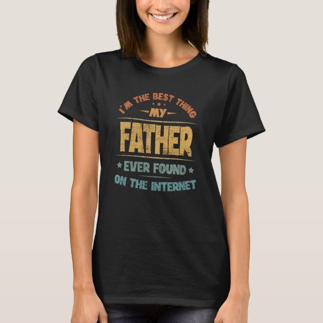 I'm The Best Thing My Father Ever Found On The Int T-Shirt (Front)