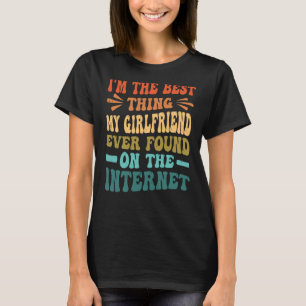 I'm The Best Thing My Girlfriend Ever Found On The T-Shirt