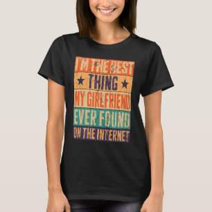 I'm The Best Thing My Girlfriend Ever Found On The T-Shirt
