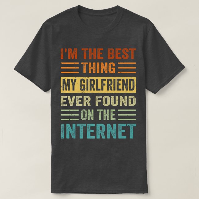 I'm The Best Thing My Girlfriend Ever Found On The T-Shirt (Design Front)