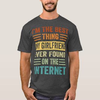 I'm The Best Thing My Girlfriend Ever Found On The T-Shirt
