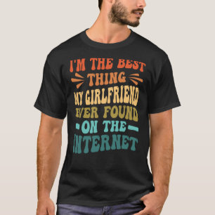 I'm The Best Thing My Girlfriend Ever Found On The T-Shirt